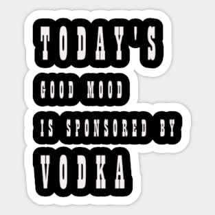 Today's Good Mood is Sponsored By Vodka Sticker